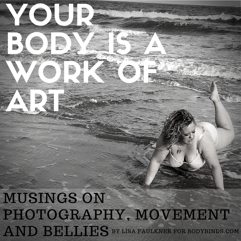 Your Body Is A Work Of Art | Musings on Photography, Movement and Bellies